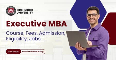 Executive MBA: Course, Fees, Admission, Eligibility, Jobs